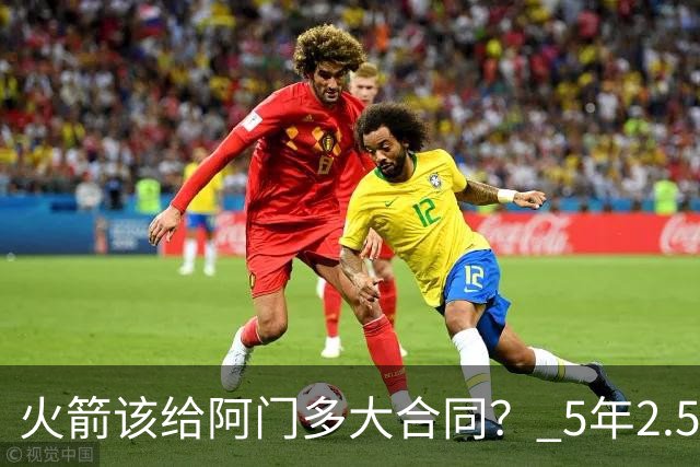 火箭该给阿门多大合同？ 5年2.5亿压力太大 5年1.85亿或比较合适