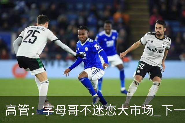 高管：字母哥不迷恋大市场 下一站可能是雷霆